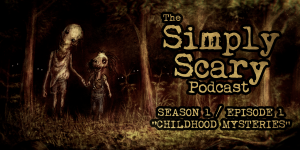 The Simply Scary Podcast - Season 1, Episode 1 - "Childhood Mysteries"