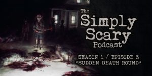 The Simply Scary Podcast - Season 1, Episode 3 - "Sudden Death Round"