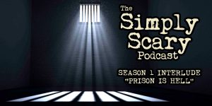 The Simply Scary Podcast – Season 1, Episode 19 – "Prison is Hell" (Season 1 Interlude)