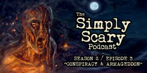 The Simply Scary Podcast - Season 2, Episode 3- "Conspiracy and Armageddon"