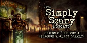 The Simply Scary Podcast - Season 2, Episode 4 - "Through a Glass Darkly"