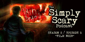 The Simply Scary Podcast - Season 2, Episode 5 - "Film Noir"