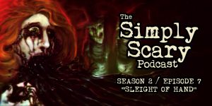 The Simply Scary Podcast - Season 2, Episode 7 - "Sleight of Hand"