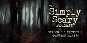 The Simply Scary Podcast - Season 2, Episode 8 - "Passion Plays"