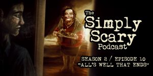 The Simply Scary Podcast - Season 2, Episode 10 - "All's Well That Ends"