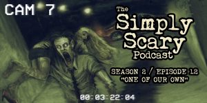 The Simply Scary Podcast - Season 2, Episode 12 - "One of Our Own"