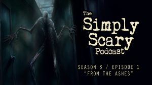 The Simply Scary Podcast – Season 3, Episode 1 – “From the Ashes"