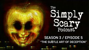 The Simply Scary Podcast – Season 3, Episode 5 – "The Subtle Art of Deception"