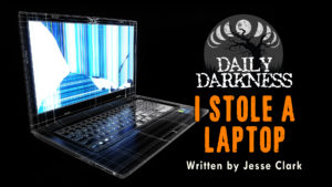 Daily Darkness – Episode 7 - "I Stole a Laptop"