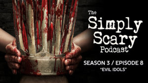 The Simply Scary Podcast – Season 3, Episode 8 - "Evil Idols"