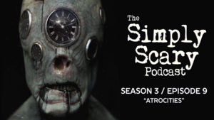 The Simply Scary Podcast – Season 3, Episode 9 - "Atrocities"