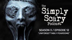 The Simply Scary Podcast – Season 3, Episode 12 – “Unforgettably Fearsome”