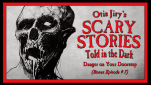 Scary Stories Told in the Dark – Bonus Episode # 7 - "Danger on Your Doorstep"