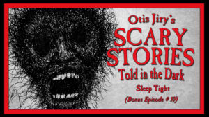 Scary Stories Told in the Dark – Bonus Episode # 10 - "Sleep Tight"