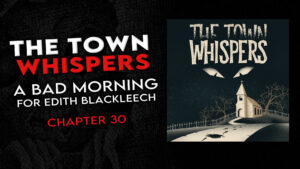 The Town Whispers – Chapter 30 – "A Bad Morning for Edith Blackleech"